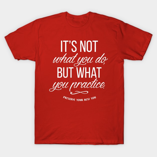 It's not what you do but what you practice. T-Shirt by Andreeastore  